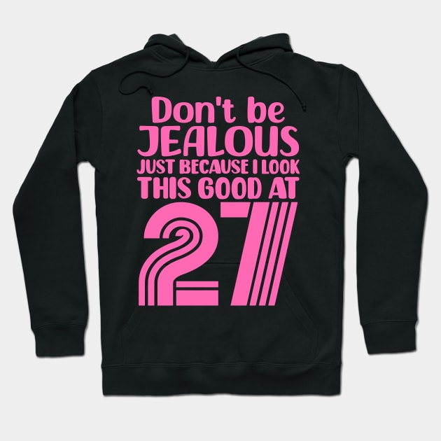 Don't Be Jealous Just Because I look This Good At 27 Hoodie by colorsplash